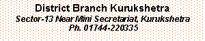 Text Box: District Branch KurukshetraSector-13 Near Mini Secretariat, Kurukshetra Ph. 01744-220335